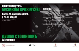 ПЕТА СЕЗОНА ЦИКЛУСА КОНЦЕРАТА „МУЗИКОМ КРОЗ МУЗЕЈ” КОНЦЕРТ ВИОЛОНЧЕЛИСТЕ ДУШАНА СТОЈАНОВИЋА